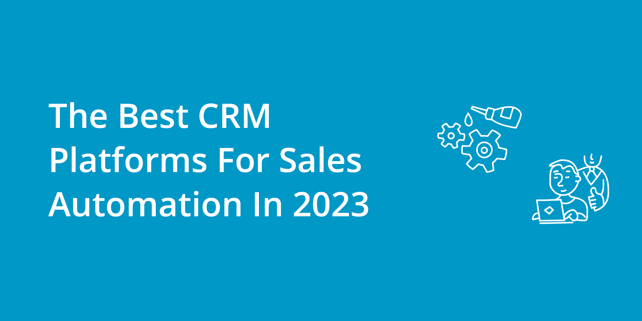 The Best CRM Platforms For Sales Automation In 2023