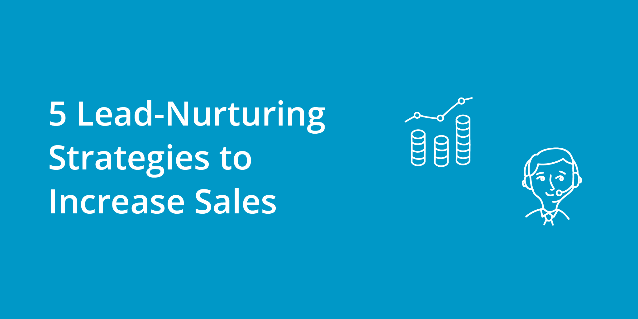5 Lead-Nurturing Strategies to Increase Sales